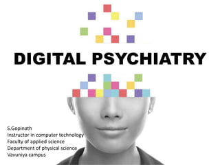 DIGITAL PSYCHIATRY
S.Gopinath
Instructor in computer technology
Faculty of applied science
Department of physical science
Vavuniya campus
 