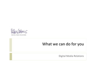 What we can do for you Digital Media Relations DIGITAL PUBLIC RELATIONS 