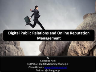Digital Public Relations and Online Reputation
Management

By
Celestine Achi
CEO/Chief Digital Marketing Strategist
Cihan New Media Relations = Digital PR
Group – www.cihangroup.net
Twitter: @cihangroup

 