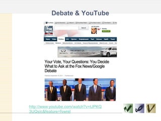 Debate & YouTube
http://www.youtube.com/watch?v=tJPKQ
3UQsIc&feature=fvwrel
 