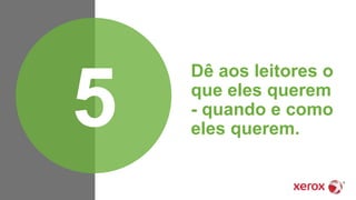 Dê aos leitores o
que eles querem
- quando e como
eles querem.5
 