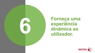 Forneça uma
experiência
dinâmica ao
utilizador.6
 