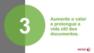 Aumente o valor
e prolongue a
vida útil dos
documentos.3
 