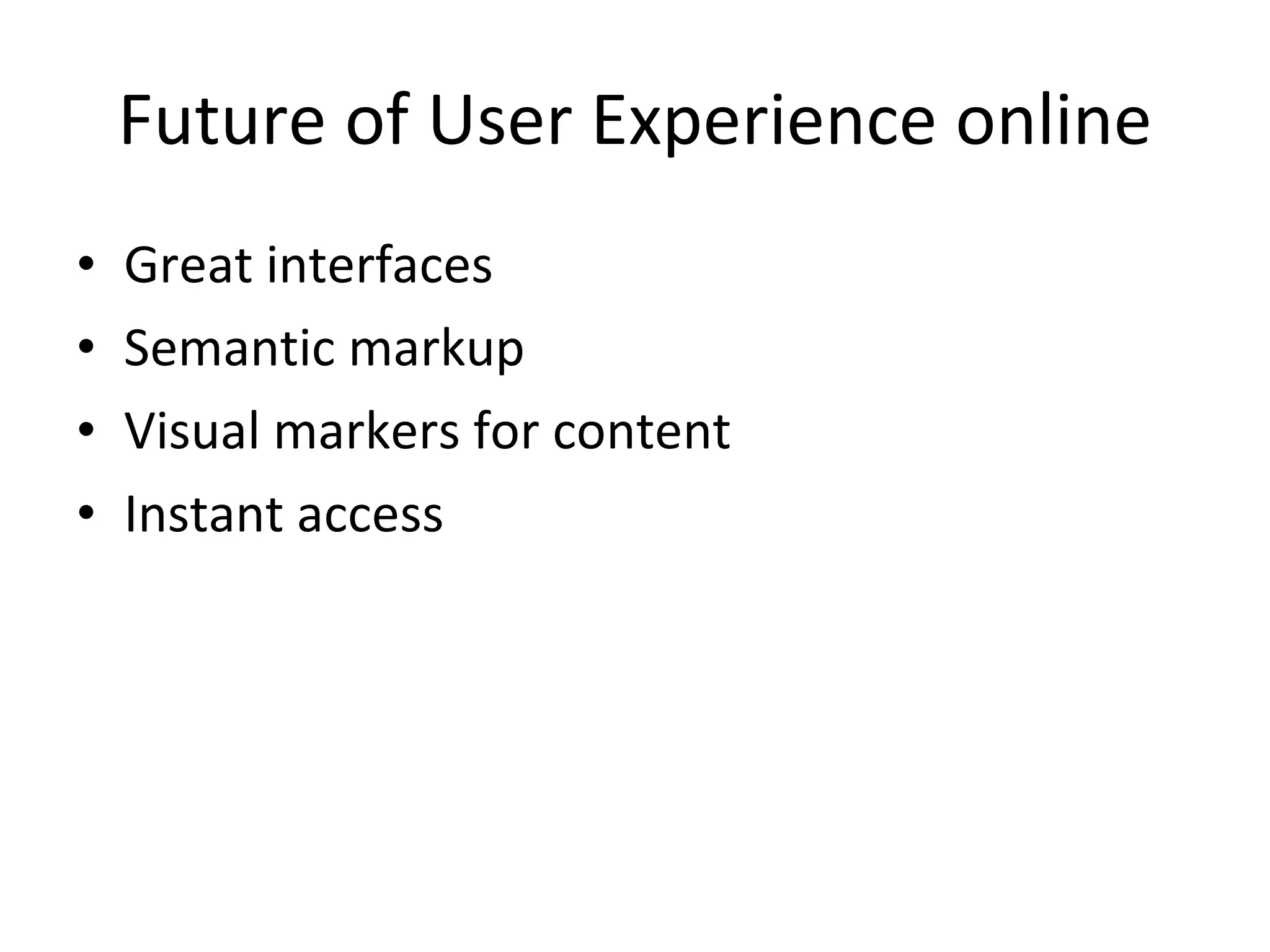 Future of User Experience online Great interfaces Semantic markup Visual markers for content Instant access 