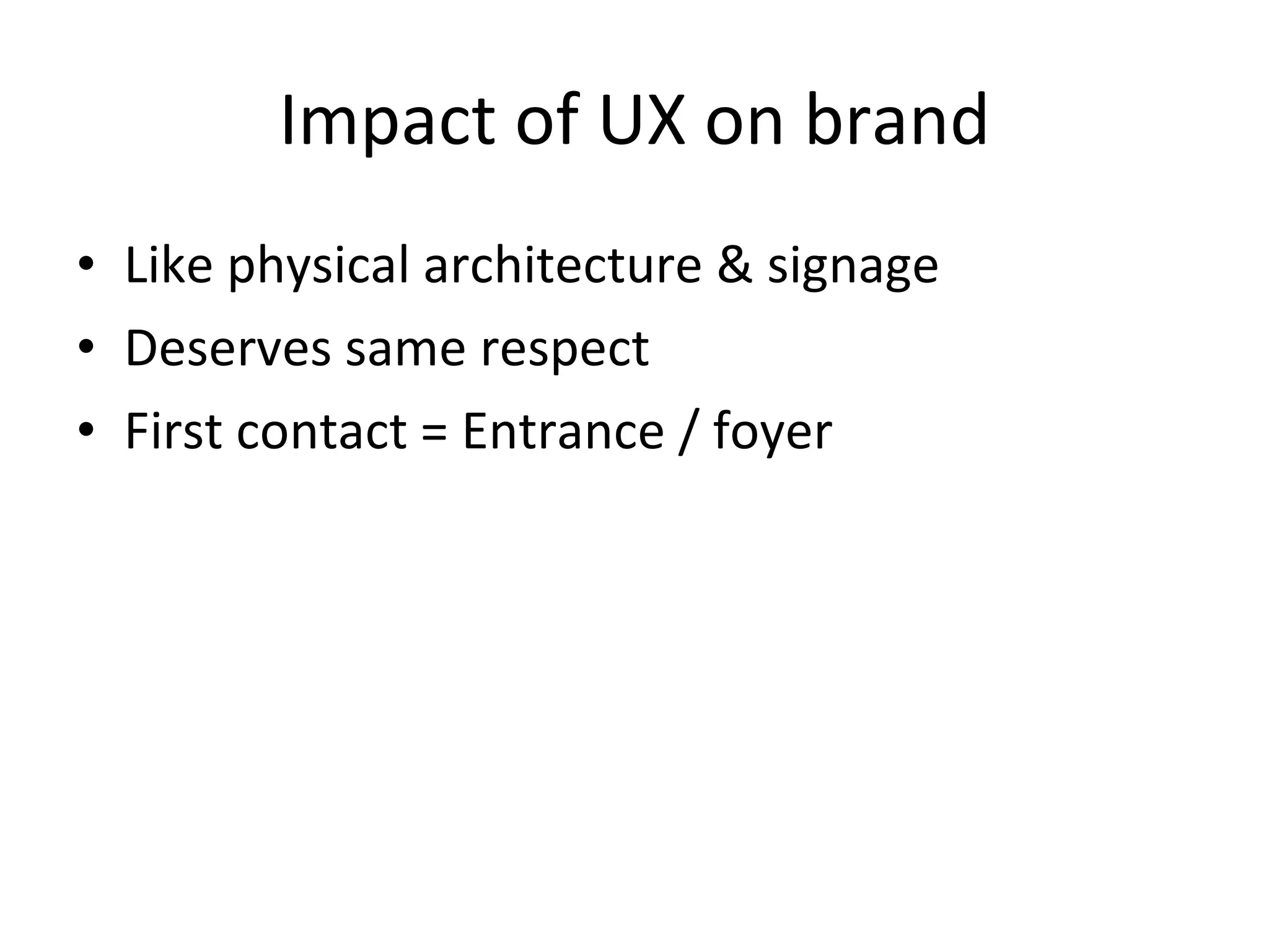 Impact of UX on brand Like physical architecture & signage Deserves same respect First contact = Entrance / foyer 