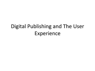 Digital Publishing and The User Experience 