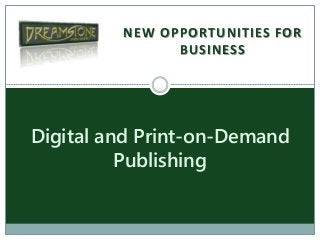 NEW OPPORTUNITIES FOR
BUSINESS
Digital and Print-on-Demand
Publishing
 