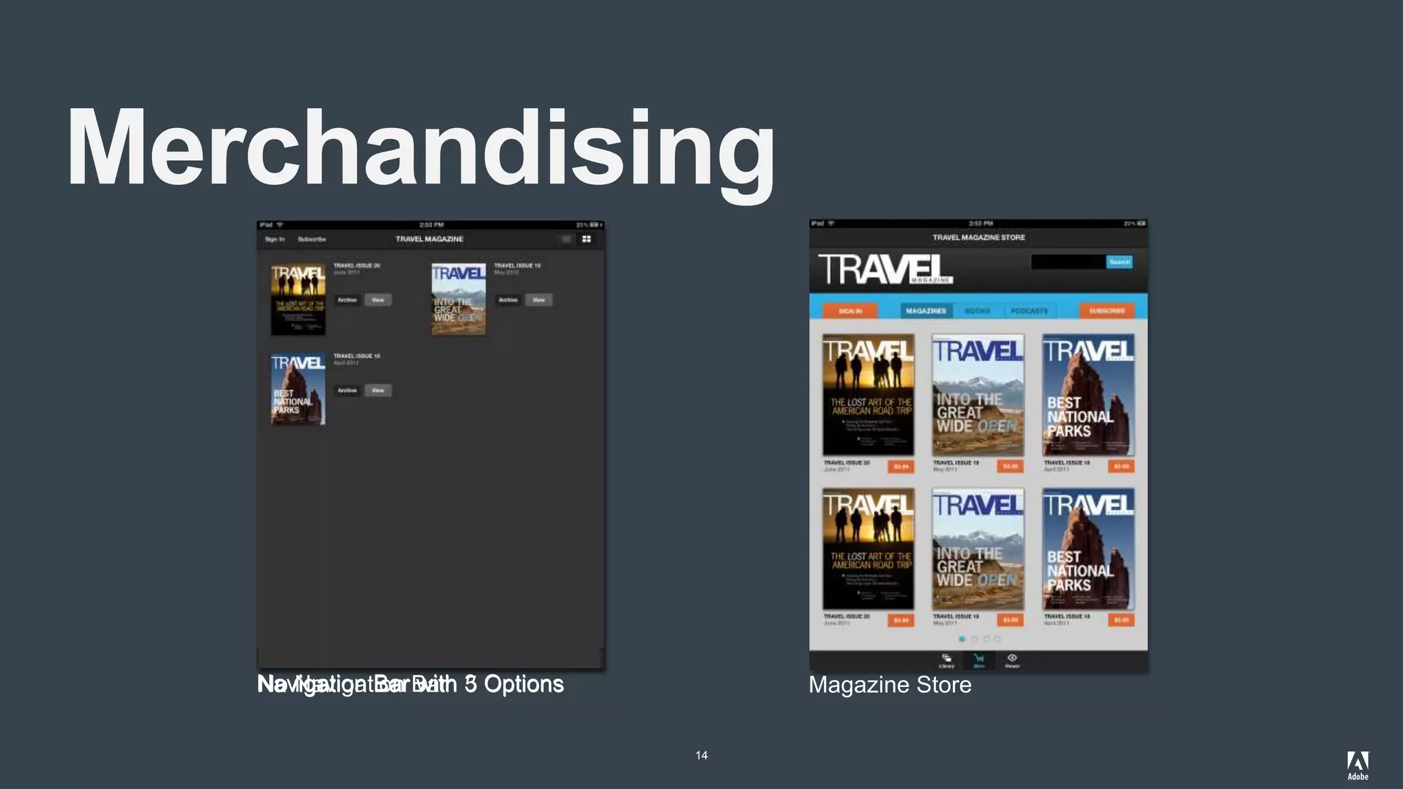 14
Merchandising
Magazine StoreNavigation Bar with 5 OptionsNavigation Bar with 3 OptionsNo Navigation Bar
 