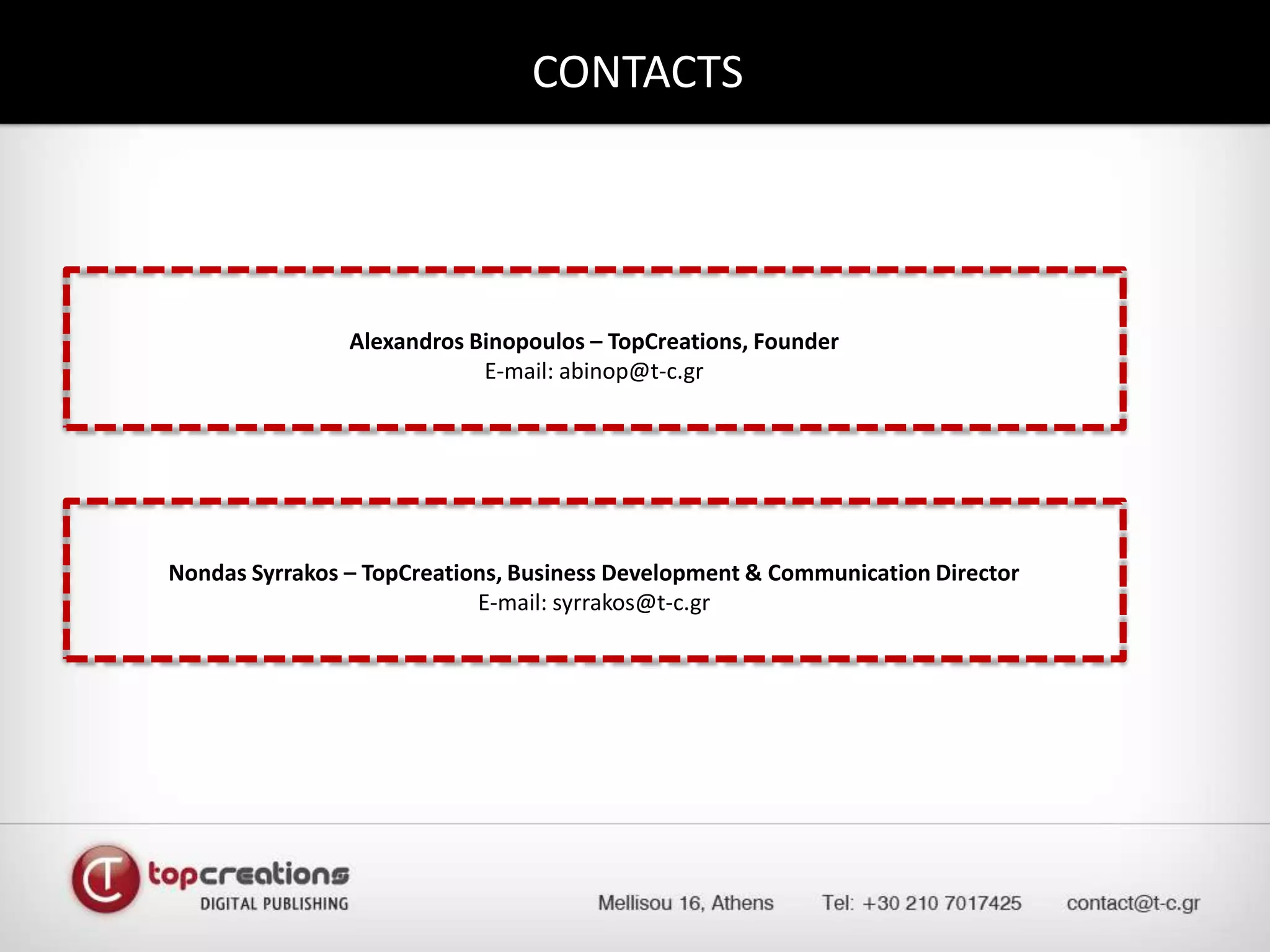CONTACTSAlexandrosBinopoulos – TopCreations, FounderE-mail: abinop@t-c.grNondasSyrrakos – TopCreations, Business Development & Communication DirectorE-mail: syrrakos@t-c.gr