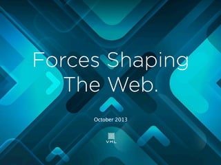 Forces Shaping
The Web.
October 2013

 