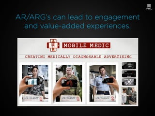 AR/ARG’s can lead to engagement
and value-added experiences.

 