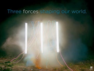 Three forces shaping our world.

 