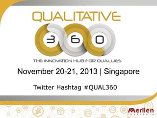 November 20-21, 2013 | Singapore
Twitter Hashtag #QUAL360

 