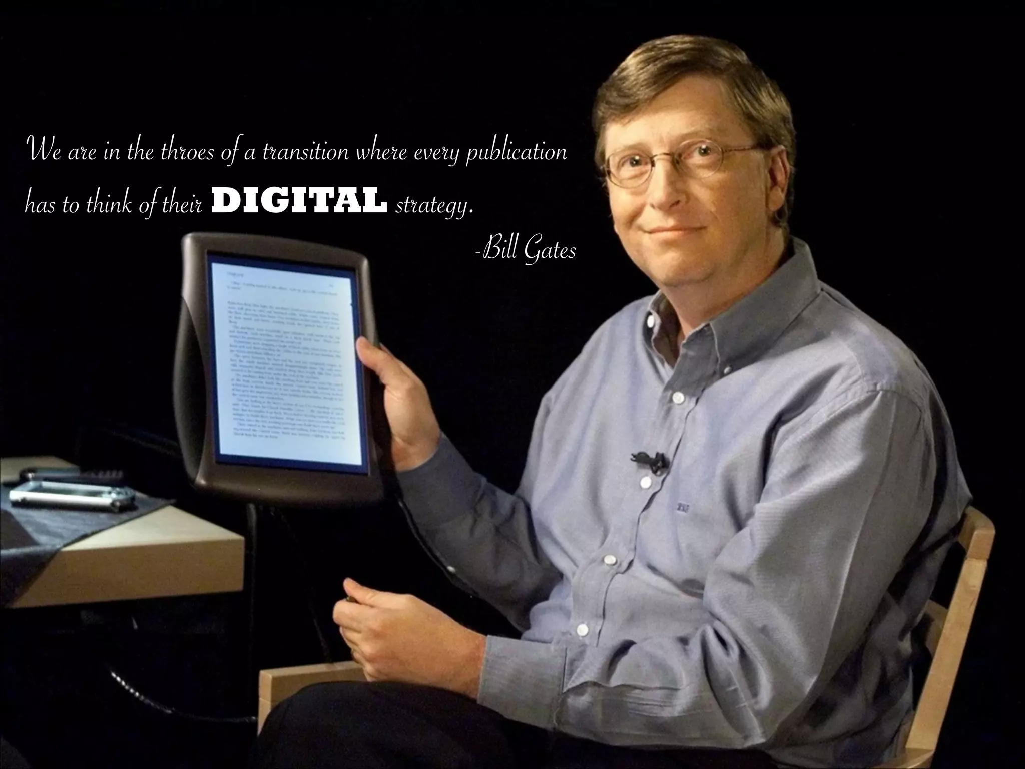 We are in the throes of a transition where every publication
has to think of their DIGITAL strategy.
-Bill Gates
 