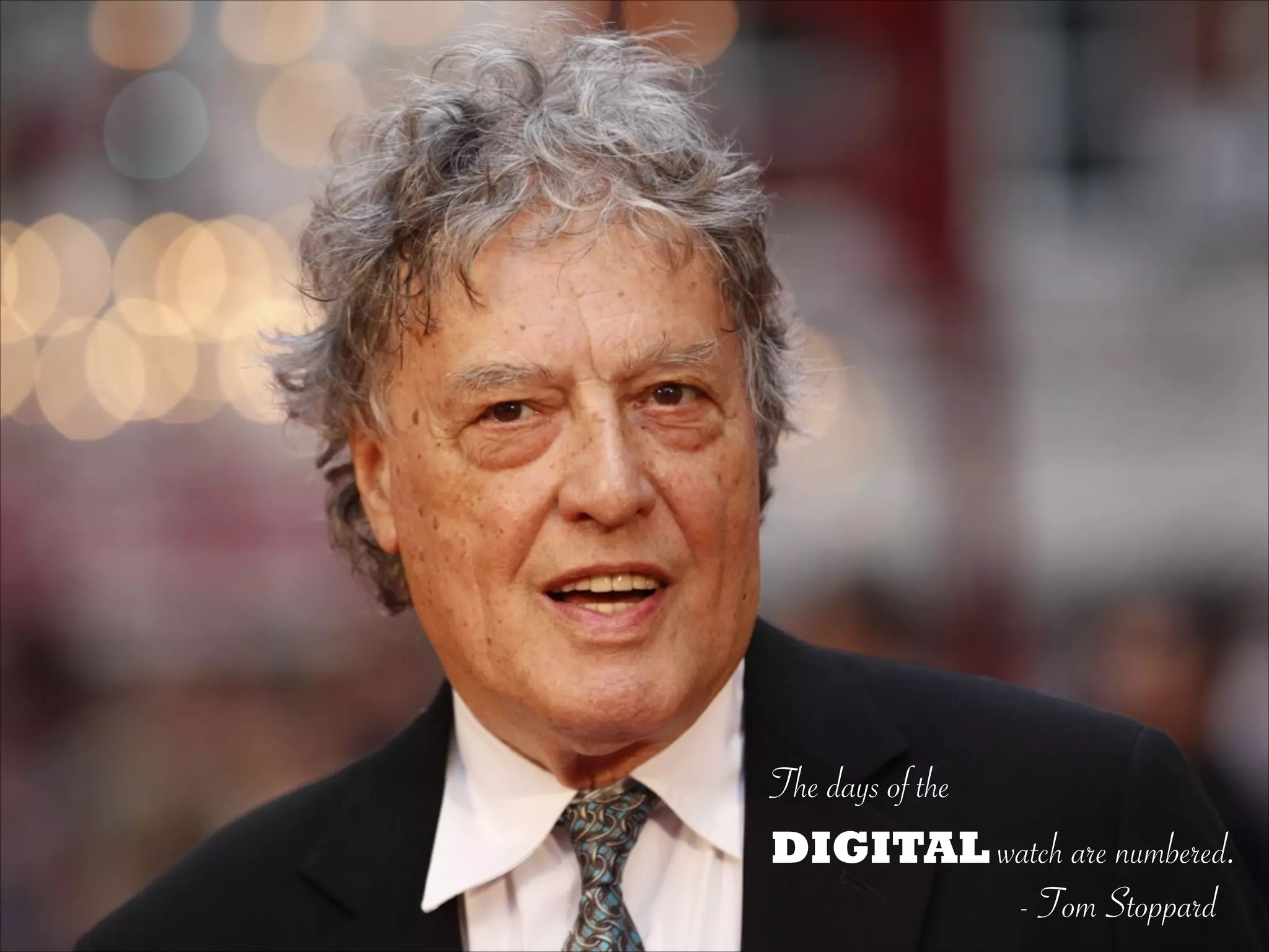The days of the
DIGITAL watch are numbered.
- Tom Stoppard
 