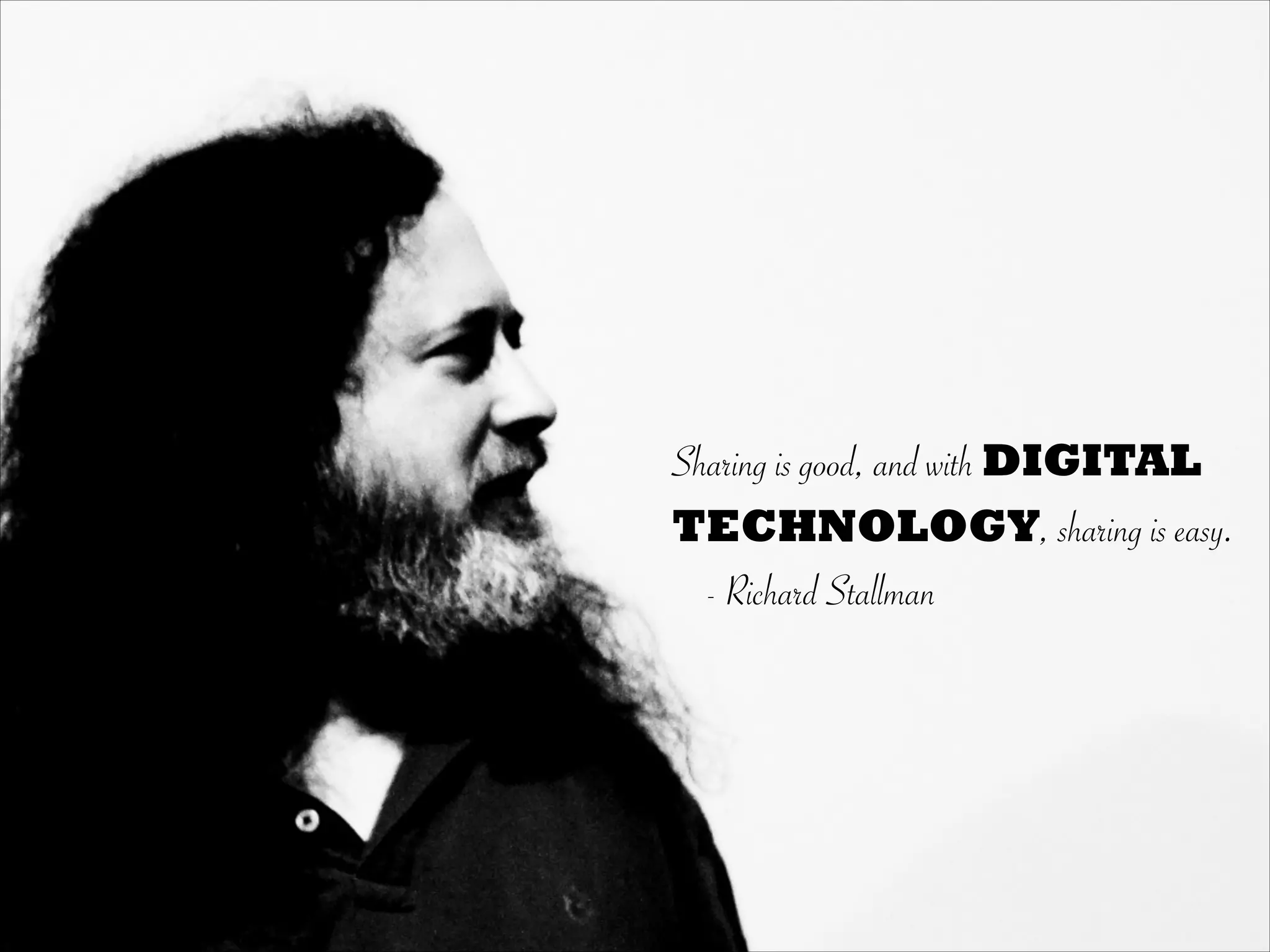 Sharing is good, and with DIGITAL
TECHNOLOGY, sharing is easy.
- Richard Stallman
 