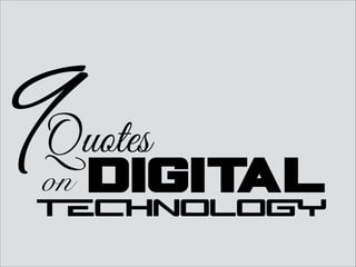 DIGITAL
Quotes
on
TECHNOLOGY
9
 