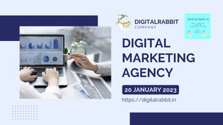 DIGITAL
MARKETING
AGENCY
https://digitalrabbit.in
20 JANUARY 2023
DIGITALRABBIT
C O M P A N Y
 