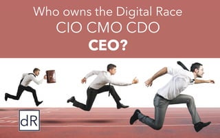 Who owns the Digital Race
CIO CMO CDO
CEO?
 