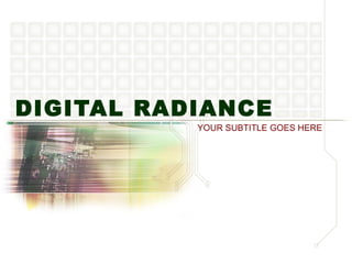 DIGITAL RADIANCE YOUR SUBTITLE GOES HERE 