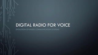 DIGITAL RADIO FOR VOICE
EVOLUTION OF RADIO COMMUNICATION SYSTEMS
 