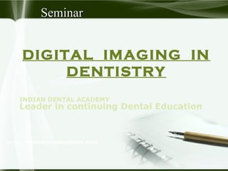 DIGITAL IMAGING IN
DENTISTRY
SeminarSeminar
INDIAN DENTAL ACADEMY
Leader in continuing Dental Education
www.indiandentalacademy.com
 