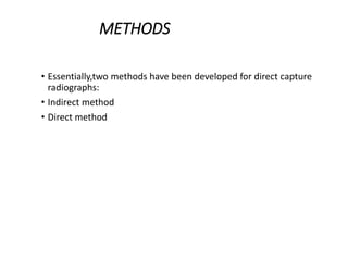 METHODS
• Essentially,two methods have been developed for direct capture
radiographs:
• Indirect method
• Direct method
 