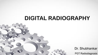 DIGITAL RADIOGRAPHY
Dr. Shubhankar
PGT Radiodiagnosis
 
