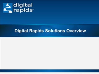 Digital Rapids Solutions Overview

 