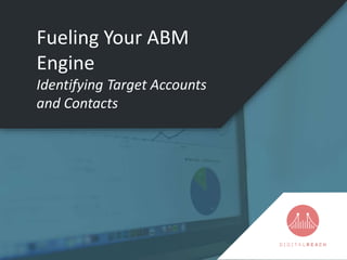 Fueling Your ABM
Engine
Identifying Target Accounts
and Contacts
 