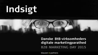 Indsigt
Danske BtB-virksomheders
digitale marketingparathed
B2B MARKETING DAY 2015
 