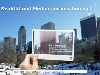 22

Realität und Medien vermischen sich




     © 2010 UM – Universal McCann – www.universalmccann.de
 