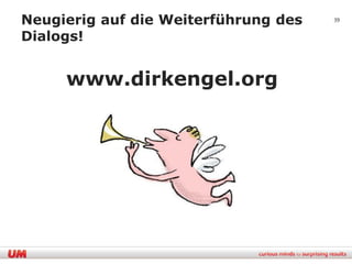 Neugierig auf die Weiterführung des   39


Dialogs!


     www.dirkengel.org
 
