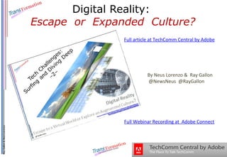 Digital Reality: 
Escape or Expanded Culture? 
Full article at TechComm Central by Adobe 
By Neus Lorenzo & Ray Gallon 
@NewsNeus @RayGallon 
Full Webinar Recording at Adobe Connect 
 