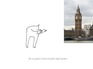 De su puño y letra escribe algo bonito

 