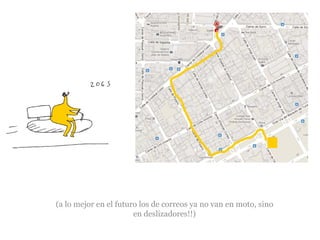 (a lo mejor en el futuro los de correos ya no van en moto, sino
en deslizadores!!)

 