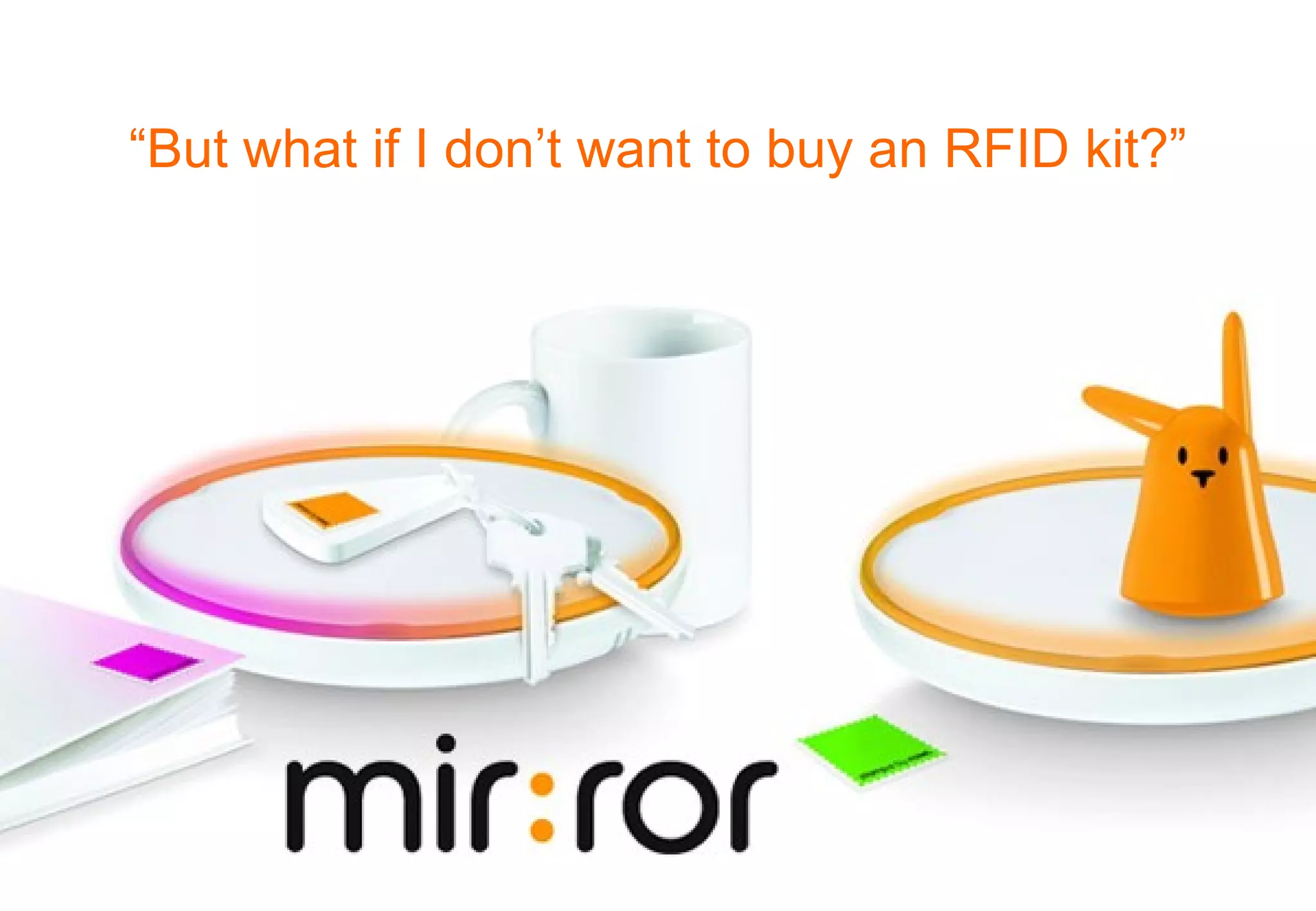 “ But what if I don’t want to buy an RFID kit?” 