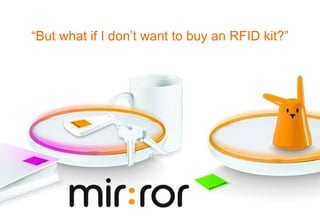 “ But what if I don’t want to buy an RFID kit?” 