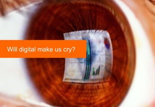 Will digital make us cry? 