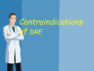 Contraindications
of DRE
 