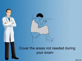 Cover the areas not needed during
your exam
 