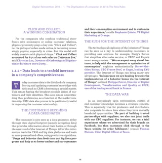 CLICK AND COLLECT,
A WINNING COMBINATION
For the companies who combine traditional store-
fronts with ecommerce or online customer relations,
physical proximity plays a key role. "Click and Collect",
i.e. the pickup of orders made online, is becoming increa-
singly popular, especially in cities. But this model still
widely coexists with physical shops. "
,"
said
.
oday customer data is the lifeblood of a company.
Storing and updating customer knowledge with
tools such as CRM is becoming a crucial matter.
This means having the broadest possible vision of cus-
tomers and their identities. This also means understan-
ding their preferences, as a function of the market rela-
tionship. CRM data also proves to be particularly useful
in improving the customer relationship.
THE CUSTOMER IS BECOMING
A DATA ORIGINATOR
The consumer is now seen as a data generator, either
through their digital footprint (namely navigation data)
that provides information about their habits, or through
the new trend of the Internet of Things. All of this infor-
mation feeds the CRM and big data platforms and leads
to more personalized offers, using predictive algorithms.
"
" recalls
THE RUSH FOR THE INTERNET OF THINGS
The technological explosion of the Internet of Things
can be seen as a key to understanding customers or
providing new services: for example, Darty’s Button
that simpliﬁes after-sales service, or ERDF and Engie’s
smart energy meters… “
", explains enthusiastically
. The Internet of Things can bring many new
advantages: “
” outlined
THE DATA WAR
In an increasingly open environment, control of
end customer knowledge becomes a strategic concern.
This is especially true for producers and distributors,
who cooperate to share data where they have mutually
beneﬁcial opportunities. “
”, reveals
ffi
1. The Digitization of companies in 2016: The New Rules
 