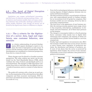 or a better understanding of sectoral develop-
ments, BCG experts developed a matrix to ex-
plore the level of disruption in each sector of
activity and the intensity of their transformation. These
developments are considered in a historical perspective,
from 2010 to a vision for 2020.
These changes must be placed in a broader economic
perspective. The value creation per sector can be exa-
mined via the Total Shareholder Return (TSR), which
combines the value of shares and dividends paid on an
annualized basis. The changes in TSR of European com-
panies from 2005 to 2016 show that the different sectors
- outside of insurance, exist in a context of value destruc-
tion.
The guide will continue with a close-up on each sec-
tor, via the examination of the 5 driving forces that affect
companies and their economic environment. BCG ex-
perts have calculated the intensity of each of these forces
on a scale of 1 to 5.
• First of all is technological advances, which bring about
varying degrees of digital adoption, between new en-
trants and historical players.
• The data revolution involves a second pattern of disrup-
tion, with unprecedented growth in trading volumes,
but an inconsistent level of uptake by companies. New
business models are now emerging, driven by data to
boost their competitiveness.
• The third force is the appearance of new business mo-
dels: the renting economy, payment upon usage, return
to the ecosystem, subscriptions, marketplaces, ‘on de-
mand’, and even freemium...all of these exact pressure
on the margins.
• The change in consumption habits is a fourth pressing
factor: customers today mainly turn to digital when
interacting with companies, the majority of whom are
now shifting from a product driven model to a services
oriented one.
• Finally, legal and regulatory circumstances also affect
the economic models that exist across sectors: barriers
to entry, license costs, regulation of production me-
thods, the distribution and delivery of products, etc.
A score of 0/5 shows that the sector is protected by
legislation which hinders the arrival of new entrants.
Conversely, a score of 5/5 indicates a less protective le-
gislative environment.
Legislation, new usages, technological innovation,
and the boom of collection and processing of data ... not
to mention new business models, there are many unsett-
ling elements that profoundly challenge traditional bu-
siness models. However, even though all sectors are af-
fected by the digital wave, there is a difference in degree.
industrialization 1. The Digitization of companies in 2016: The New Rules
 