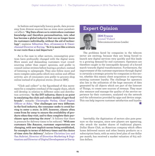 Inevitably, the digitization of sectors also puts pres-
sure on the margins, since new players are appearing,
who attack the market shares of traditional players.
Dollar Shave Club, an American company which offers
home delivered razors and other beauty products on a
subscription basis, with an entry level plan of one dollar
per month, has received a market valuation of 615 mil-
lion dollars.
IBM France
Lionel Vidart
Telecommunications Leader
The problems faced by companies in the telecom
sector are exciting, because they are being forced to
launch new digital services very quickly and this leads
to a growing demand for end customers. Operators are
therefore caught in the inescapable dynamic of a forced
march towards digital transformation. Furthermore, the
improvement of the customer experience through digital
is certainly a strategic priority for companies in this sec-
tor, whether this means client acquisition or improving
existing customer loyalty. The challenge for operators
also lies in the utilization of the huge amounts of data
generated by all objects which are part of the Internet
of Things, to create new sources of revenue. They must
also measure and manage the quality of the service ex-
perience by their customers, analyzed via the network
and the information provided by apps and device usage.
This can help improve customer satisfaction and loyalty.
Expert Opinion
In fashion and especially luxury goods, data proces-
sing from diverse sources has an even more paradoxi-
cal effect: “Big Data allows us to reintroduce customer
knowledge and therefore personalization, into what
has become a global industry that can no longer know
its customers individually, without the aid of techno-
logy”, explains Sébastien Hua, eCommerce & Omni-
channel Director at Kering. “So it is more like a return
to our roots than a real departure.”
As is the case in other sectors, consumption prac-
tices have profoundly changed with the digital wave.
More aware and demanding customers trust crowd-
sourcing rather than expert opinions, and prefer to
consult online reviews before buying a product, instead
of listening to salespeople. They also follow more and
more complex sales paths which mix online and offline
activity. 45% of consumers now prefer to grocery shop
online instead of in physical stores. (Source IBM).
“Click and collect” is the figurehead of this move-
ment for a complete overhaul of the supply chain, which
will develop in relation to different sales and distribu-
tion activities. “In the DIY industry, there is no point
in emulating the click and collect models of agri-food
brands”, remarks Christophe Verley, Chief Digital
Officer at Adeo. “Our challenges are very different:
in the food industry, the consumer seeks to avoid ha-
ving to enter a store. In DIY, however, clients often
come from far away to ensure the availability of pro-
ducts when they visit, and to then complete their pur-
chases upon entering the store”. It follows that there
is pressure for delivery times to be reduced. “With new
customers like Amazon, customer expectations are
changing, with new implicit norms being established,
for example in terms of delivery times and the choice
of time slots for delivery”, believe Christian Lou and
Yan Aubriet, Director of Direction Marketing & Digi-
tization and Director of Digital Development at Darty.
industrialization 1. The Digitization of companies in 2016: The New Rules
 