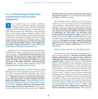 ”, assures
ffi .
This customer centric approach, with the customer
as the focus of all concerns, is crucial in establishing a
quality long-term relationship between a brand and its
customers. This is also known as relationship marketing.
“
”, describes
. This makes
it possible to increase performance through commercial
targeting. “
”, pursues
.
MORE INTELLIGENT COMMUNICATION
In line with this trend, all traditional marketing func-
tions are being digitized: “
”, clariﬁes
Offi Although large campaigns based on un-
differentiated advertising spots remain interesting for
FMCG players, communication is becoming more subt-
le. The focus is on social media buzz, in the wake of the
2015 recruitment campaign by Michel & Augustin, in
the Paris metro. Thanks to data collection, advertising
campaigns are becoming autonomous through program-
matic marketing as well as becoming more personalized
and efficient. They are also opening the way for hybrid
campaigns between digital and commercial promotions.
explains with an example : “
.” This approach
n a market led by new entrants, traditional
players are reinventing customer engagement
in order to stay in the race. The ﬁrst commercial
challenge involves making products and services avai-
lable through online sales. Marketing is also following
suit, by evolving into digital marketing: today’s media
investments inevitably involve buying advertising space
on Facebook, or keywords at Google… and follow diverse
media policies according to devices (web, mobile…).
”, evokes
.
Companies must now cover all traditional professions
digitally, from sales to distribution, by way of media
communication. “
”, analyzes
.
Today, people spend up to 11 hours a day consuming
digital services, and screens play a central role in our li-
ves. This is a new paradigm for advertisers, who need to
review their marketing mix and adjust their sales strate-
gies. “
”, observes
. “
.” This concern
is shared by many B2C players, but also B2Bs. “
industrialization .
 