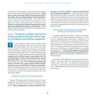 ”, evokes
. This means accele-
rating the technological maturity of the disruptions de-
veloped, in order to reap the rewards early. Relationships
can be developed beyond simple partnerships, by way
of accelerators, incubators or investment funds...65% of
surveyed companies practice in-house incubation versus
48% externally.
CORPORATE VENTURES: A FINANCIAL
VEHICLE FOR INNOVATION
Company investment funds (or corporate ventures)
are formed to help intensify external innovation. There
are two complementary approaches: investment in a
specialized fund, like those managed by Partech Ven-
tures, as 45% of companies on our panel have done, or
the development of an in-house investment fund. Accor-
ding to a study performed by Insead1 and 500 startup
funds, 50% of the the 100 Forbes Global 500 now have
corporate funds. “
”, describes
.
According to CB insights1, these private funds contri-
buted to more than half of all startup ﬁnancing in the
world in 2015. This was a 70% growth on the previous
year. This is a promising expansion, even though Europe
is less affected for the moment, receiving only 15% of to-
tal ﬁnancing.
and practices. Organizations can sometimes be tempted
to over-experiment, without setting proper limits. “
,
asserts . “Test and learn” is
also an emergent trend. Aborted pilot projects are the-
refore not seen as deadweight, but as necessary trials.
“
”, reveals
.
e
o avoid being outpaced by pure plays, tradi-
tional companies must stay in the innovation
race. Big players now see startups as their
chosen partners to accelerate innovation, particular-
ly innovation that disrupts their traditional activities.
These partnerships often have a level of opportunism,
by exploiting an immediately available technology. “
”, underlines
ffi “
”.
Aware of what ﬂedgling operations can bring to the table,
more and more companies are appointing executives to
orchestrate a culture of external innovation: the Chief
Disruption Officer.
CONNECTING TO THE ECOSYSTEM
Beyond this opportunistic mindset, more and more
companies are developing active links with the startup
ecosystem. This desire can be seen in large-scale pro-
grams: “
industrialization .
 