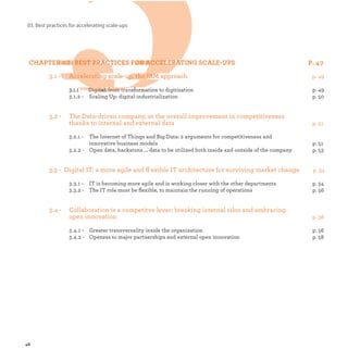 3 :
3.1 - Accelerating scale-up, the IBM approach
p.
3.1.2 - Scaling Up: digital industrialization p.
3.2 - The Data-driven company, or the overall improvement in competitiveness
thanks to internal and external data p.
3.2.1 - The Internet of Things and Big Data: 2 arguments for competitiveness and
innovative business models p.
3.2.2 - Open data, hackatons ... data to be utilized both inside and outside of the company p.
3.3 - Digital IT: a more agile and ﬂ exible IT architecture for surviving market change p.
3.3.1 - IT is becoming more agile and is working closer with the other departments p.
3.3.2 - The IT role must be ﬂexible, to maintain the running of operations p.
3.4 - Collaboration is a competitve lever: breaking internal silos and embracing
open innovation p.
3.4.1 - Greater transversality inside the organization p.
3.4.2 - Openess to major partnerships and external open innovation p.
33 :3 :
- Accelerating scale-up, the IBM approa- Accelerating scale-up, the IBM
33..11...11 -1 -- DDDiiigggiiitttaaalll::: fffrrrom tom tom trrraaannnsfsforormmaattiion toon t digitization
3
 