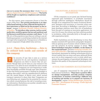 he security of user data is seen as a serious
imperative for all, and regulatory compliance
obligations are there to ensure they are pro-
tected. Though data can be seen as a war treasure to be
protected, it can often be more valuable for users outside
of the company. Companies are now beginning to make
their knowledge available through open data programs.
In fact the French government is leading by example in
making data public, with the opendata.gouv.fr platform
and the Jutand Report of March 2015, which invited
transport operators to share their data. Companies are
now following suit, tempted by the potential for innova-
tion which counterbalances the risk of revealing strate-
gic information. Hackathons are another valuable way to
explore possible innovations.
HACKATONS: A BRIDGE TOWARDS
INCUBATION
Of the companies on our panel, 39% declared having
organized open hackathons, to accelerate innovation
through collective intelligence. Hackathons should be
thought of as competitions for teams of external develo-
pers, designers and innovators, to innovate using com-
pany data. According to BeMyApp, a specialist in com-
pany developer relations, more than 70% of hackathons
have the goal of creating an innovative application1. In
over 70% of cases, the winners see their solutions pushed
to incubation, either internally (20%) or through an out-
side organization (50%).
Public hackathons are also developing: in 2013, they
mainly consisted of IT specialists and graphic designers,
with an opening up to business school students in 2014,
and the inclusion of startup creators in 20152. “
, declares
. The topics are also becoming more
specialized, dominated by leading technologies (such as
virtual reality) that are more and more advanced (from
up to 10% in 2013 compared to 40% in 2015), which gua-
rantees the participation of specialized developers, and
therefore the quality of the proposed technological solu-
tions.
A TOOL FOR COMPANY ACCULTURATION
45% of companies interviewed for this guide also
hold internal hackathons. “ ff
ff
”, argues
.
”, thinks
. “
”.
For this reason, some companies choose to limit the
scope of Big Data: ‘
”, tempers
. “
.” In the
UK, 20% of the population says they are willing to use ad-
blocking programs to avoid being tracked on the internet
and repel ultra-targeted ads. Transparency is therefore a
crucial component of high added-value services.
industrialization
 