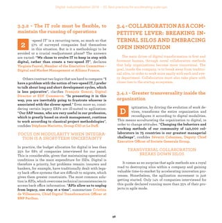 The main driver of digital transformation is ﬁrst and
foremost human, through novel collaborative methods
that help organizations become more transversal. The
goal, inside the company, is to break away from traditio-
nal silos, in order to work more easily with each and eve-
ry department. Collaboration must also take place with
closer ties to the startup ecosystem.
igitization, by driving the evolution of work de-
vices, transforms the entire organization and
reconﬁgures it according to digital modalities.
This means acculturating the organization to digital, in
order to change attitudes. “
”, conﬁdes
Offi .
TRANSVERSAL COLLABORATION
BREAKS DOWN SILOS
It comes as no surprise that agile methods are a royal
road to destroying silos within a company and gaining
valuable time-to-market by accelerating innovation pro-
cesses. Nonetheless, the agilization movement is just
getting started. Only 14% of companies interviewed for
this guide declared running more than 35% of their pro-
jects in agile mode.
-speed IT’ is a recurring term, so much so that
57% of surveyed companies ﬁnd themselves
in this situation. But is it a methodology to be
avoided or a crucial readjustment phase? The answers
are varied: “
”, declares
.
Others contrast two logics that are hard to compare: “
”, clariﬁes
. “
.” Even more so, consi-
dering certain legacy ERPs are ill-suited to agilization:
“
”,
conﬁdes ff
FOCUS ON MODULARITY WHEN INTEGRA-
TION IS A SHORT-TERM UNCERTAINTY
In practice, the budget allocation for digital is less than
35% for 68% of companies interviewed for our panel.
This is considerable, given that maintaining operational
conditions is the main expenditure for ISDs. Digital is
therefore a priority, but problems remain: insurers and
bankers, for example, have traditionally dealt with lega-
cy back office systems that are difficult to migrate, which
gives them greater constraints. The most common solu-
tion is APIs, which overcome technical inconsistencies to
access back office information. “
”, summarizes
ffi
industrialization
 