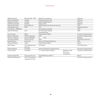 Thibault Gossé Numéricable - SFR Head of e-commerce Telecom
Patrice Slupowski Orange Digital Innovation VP Telecom
Stéphanie Cabale Orange Digital Marketing VP Telecom
Guillaume Oreckin Pacifica Deputy CEO Banking
Antonia McCahon Pernod Ricard Global Digital Acceleration Director CPG
Christophe Leray PMU CIO Gaming industry
Tom Brady – SABMiller Group Head of Digital CPG
Gaël de Talhouet SCA Vice President Digital
Transformation
CPG
Yves Tyrode SNCF Chief Digital Officer Travel & Transportation
Barbara Dalibard SNCF Voyageurs CEO Travel & Transportation
Séverin Cabannes Société Généralenérale D CEO Banking
Jean-Pierre Rémy SoLocal Group CEO Professional Services
Roland Harste Swarovski Senior VP Global Marketing CPG
Thomas Nielsen Tesco Chief Digital Officer Retail
Marc Gigon Total Marketing &
Services
VP Digital Oil & Petroleum
Thierry Elkaim Transdev Senior VP Digital Transformation Travel & Transportation
Yann Leriche Transdevv C e Performanf ce Officer Member of the
Executive
Committee
Travel & Transportation
Catherine Spindel Vente-privee.com Chief Marketing Officer Retail
Gilles de Richemond VSC Technologies –
voyages-sncf.com
CEO Travel & Transportation
 